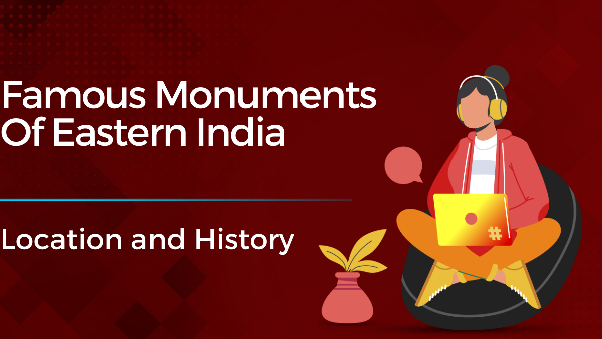 Famous Monuments Of Eastern India- Location and History