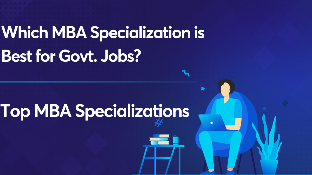 Which MBA Specialization is best for Govt Jobs- Top MBA Specialization