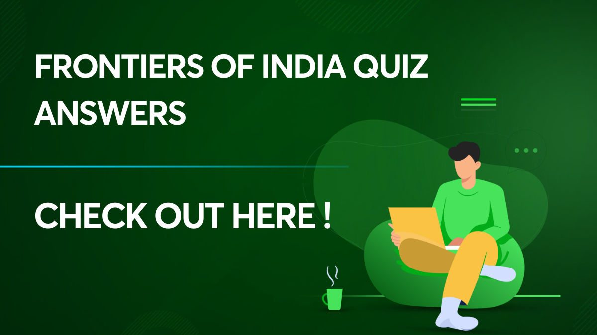 Frontiers of India Quiz Answers: Check out correct answers here!