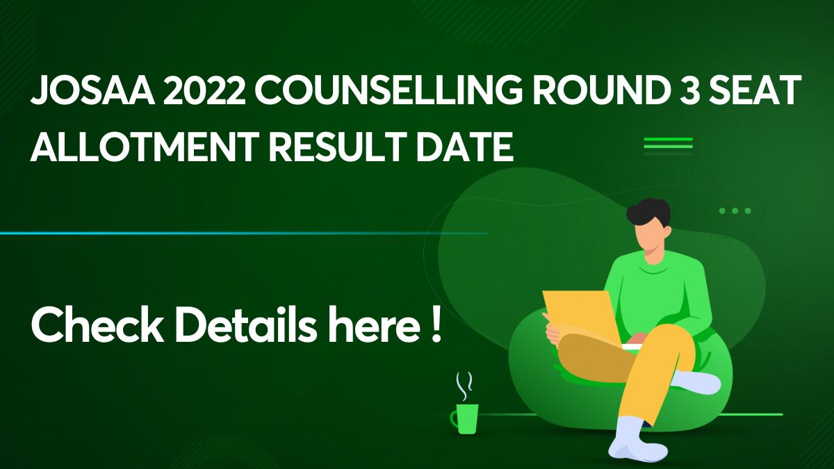 JoSAA 2022 Counselling Round 3 Seat Allotment Result Date